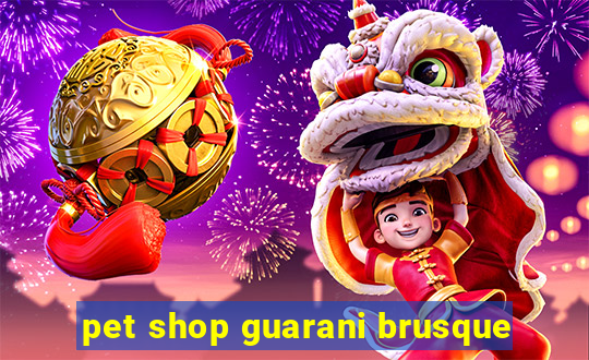 pet shop guarani brusque